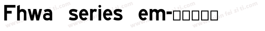 Fhwa series em字体转换